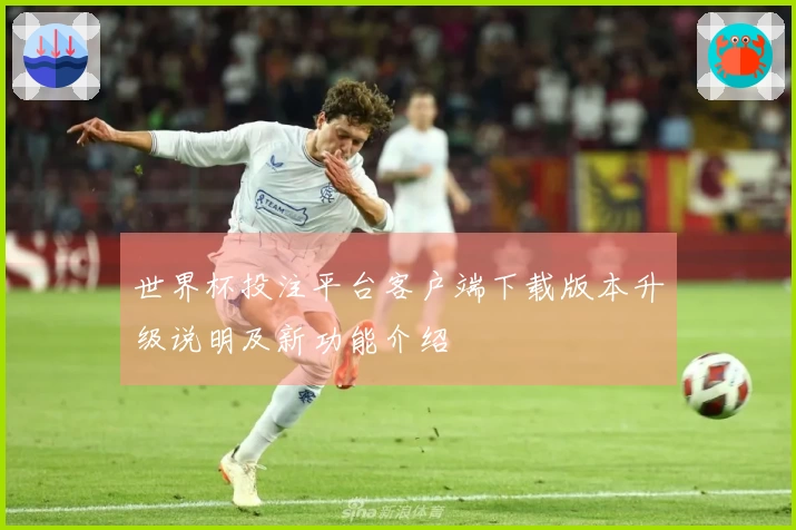 世界杯投注平台客户端下载版本升级说明及新功能介绍
