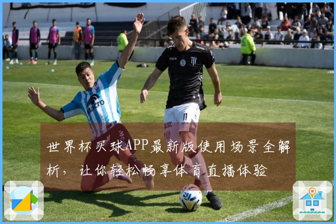世界杯买球APP最新版使用场景全解析，让你轻松畅享体育直播体验